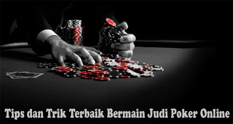 Tips dan Trik Terbaik Bermain Judi Poker Online